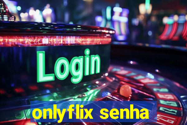 onlyflix senha